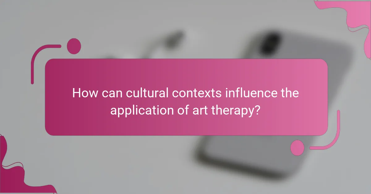 How can cultural contexts influence the application of art therapy?