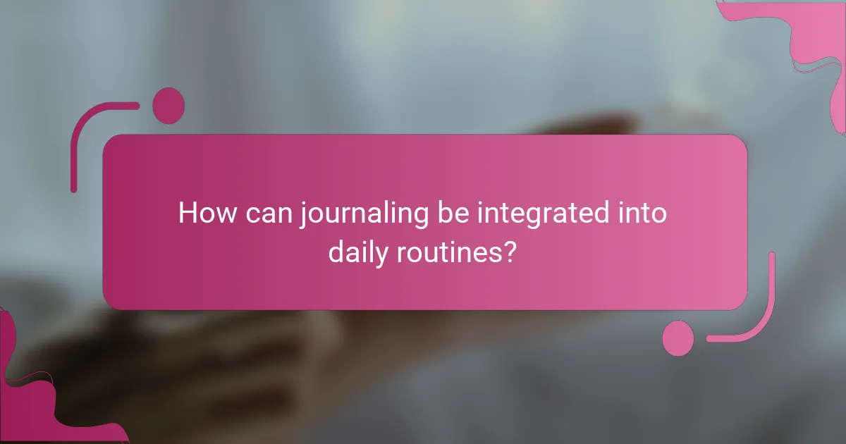 How can journaling be integrated into daily routines?