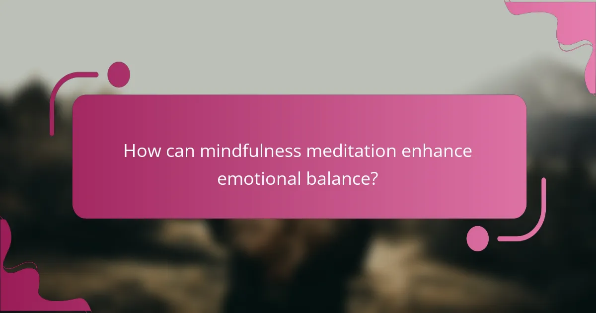 How can mindfulness meditation enhance emotional balance?
