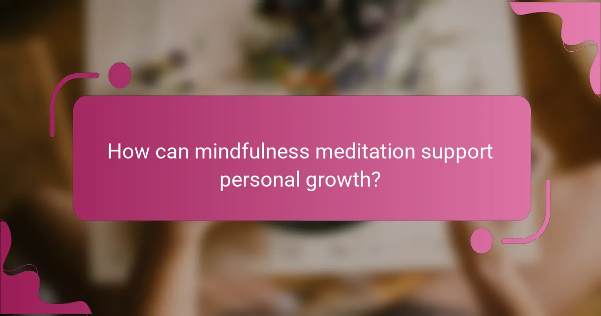How can mindfulness meditation support personal growth?