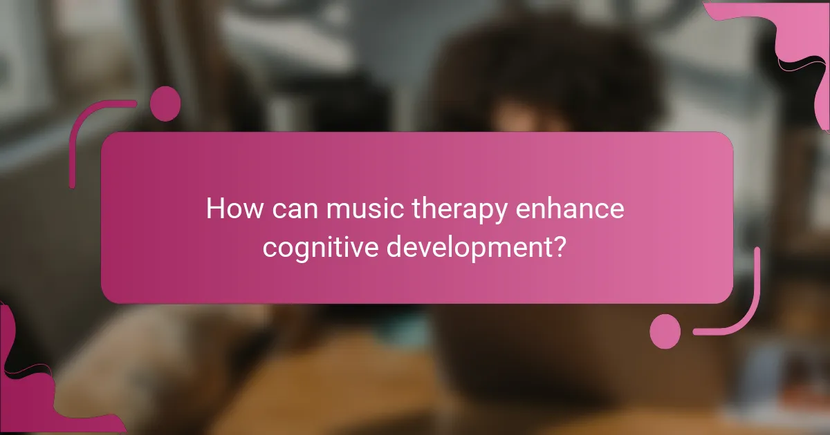 How can music therapy enhance cognitive development?