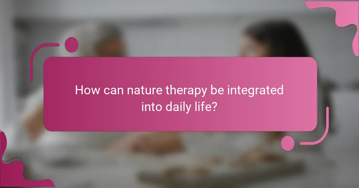 How can nature therapy be integrated into daily life?