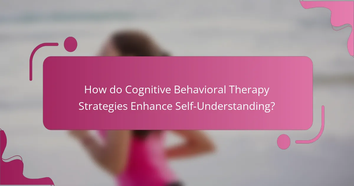 How do Cognitive Behavioral Therapy Strategies Enhance Self-Understanding?
