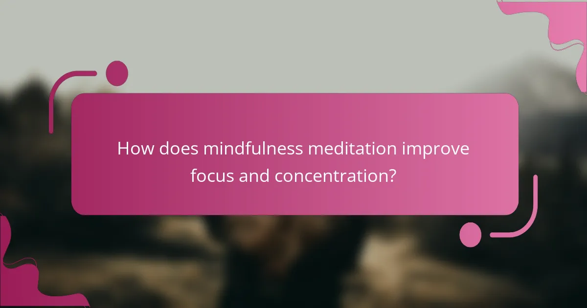 How does mindfulness meditation improve focus and concentration?