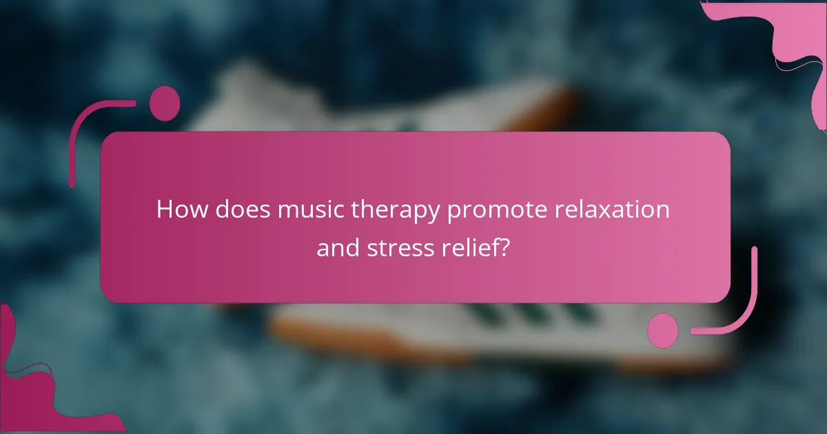 How does music therapy promote relaxation and stress relief?