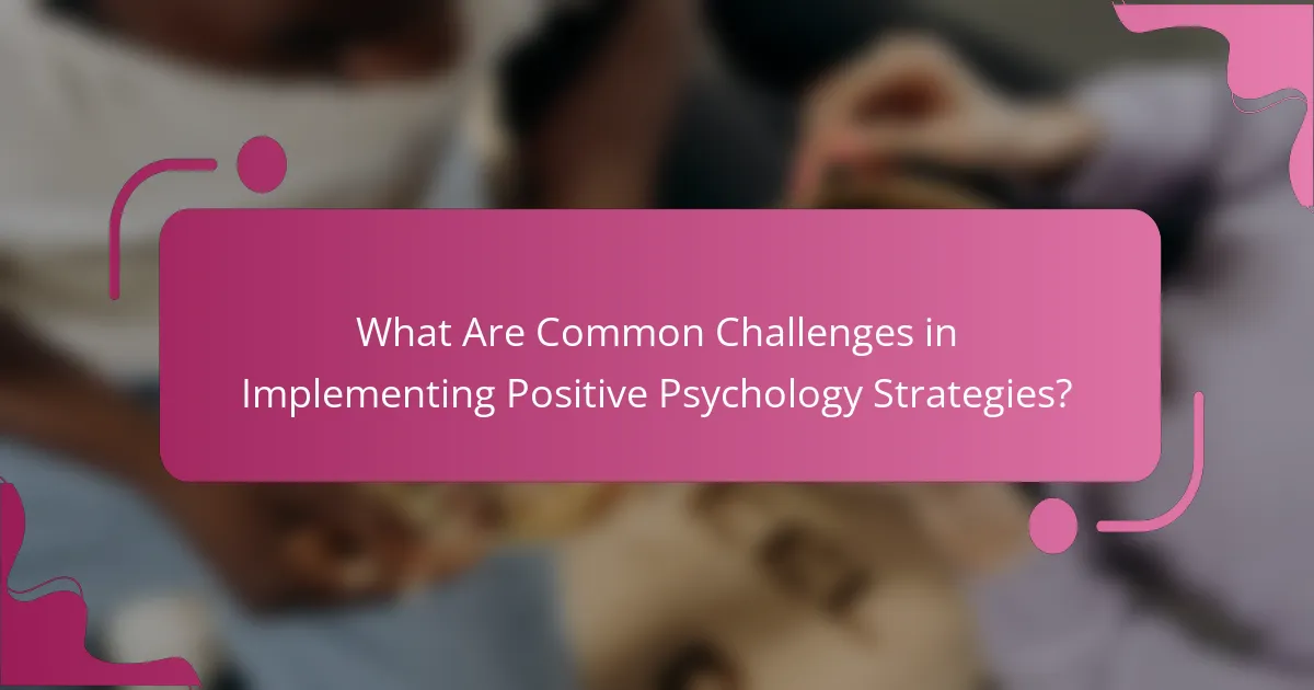 What Are Common Challenges in Implementing Positive Psychology Strategies?