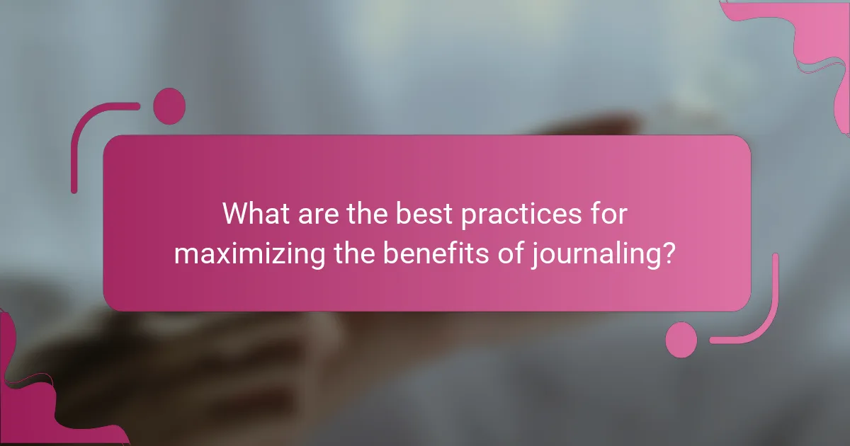 What are the best practices for maximizing the benefits of journaling?