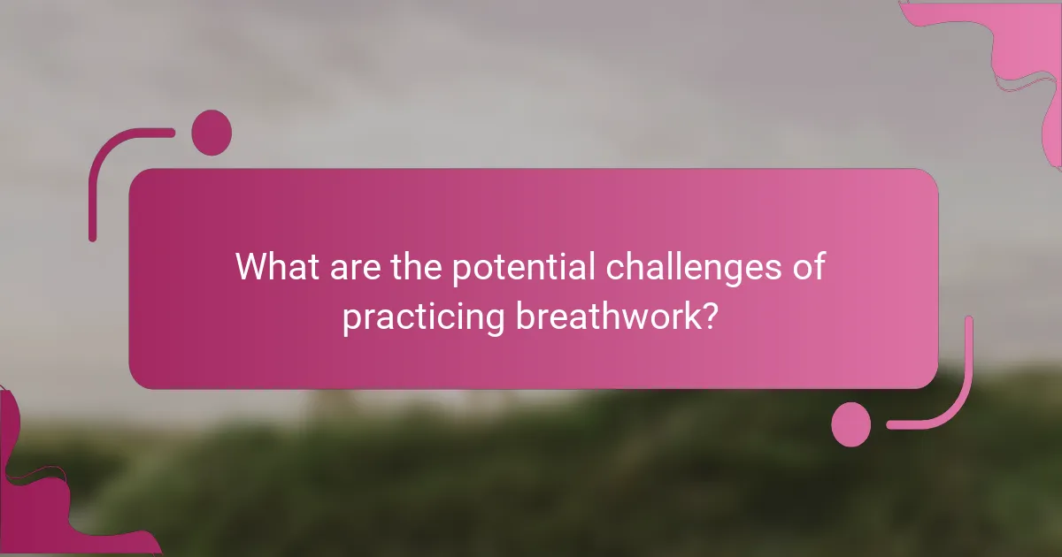 What are the potential challenges of practicing breathwork?