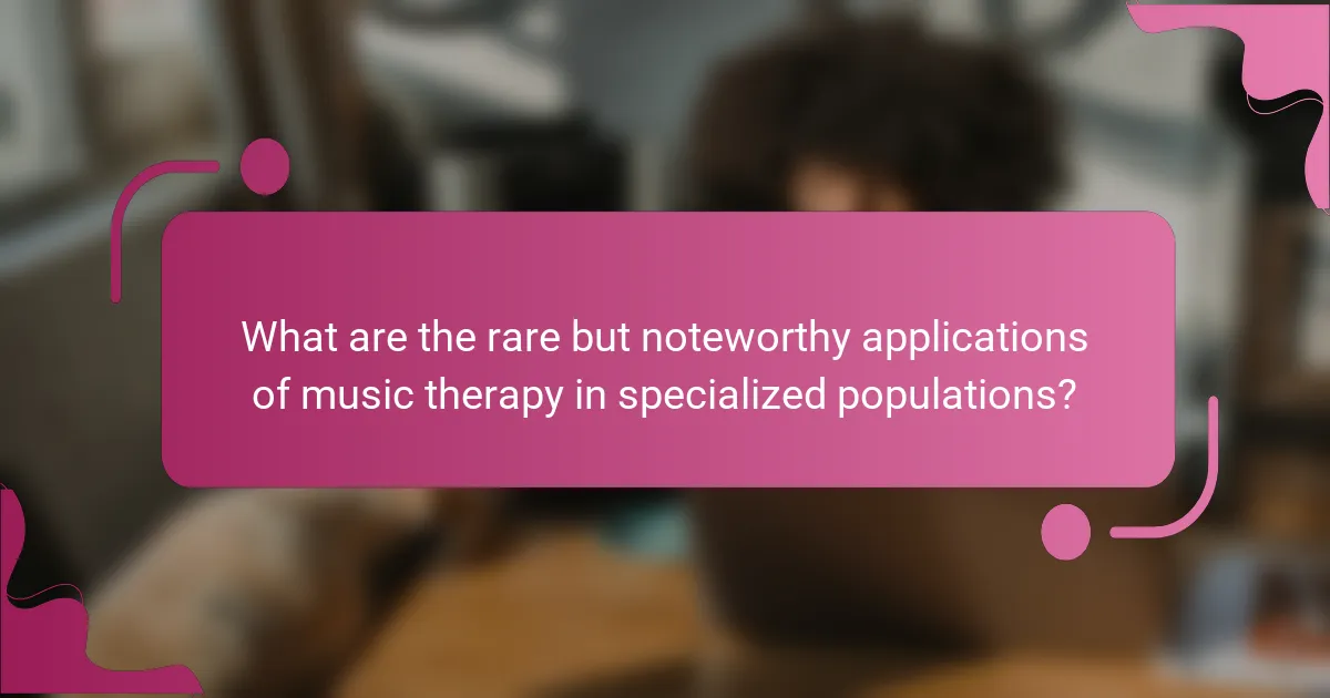 What are the rare but noteworthy applications of music therapy in specialized populations?