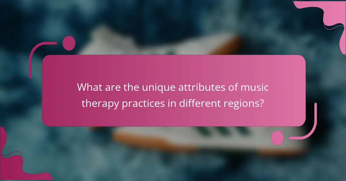 What are the unique attributes of music therapy practices in different regions?