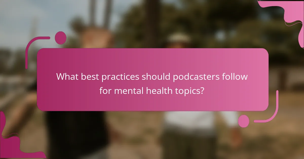 What best practices should podcasters follow for mental health topics?