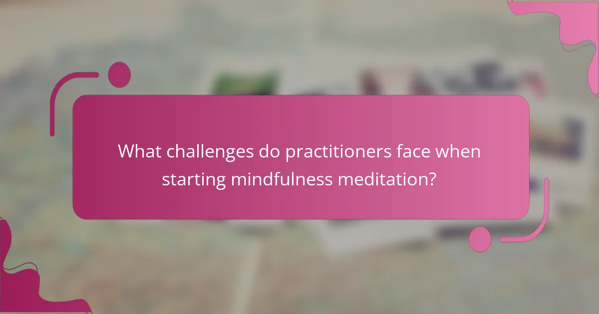 What challenges do practitioners face when starting mindfulness meditation?