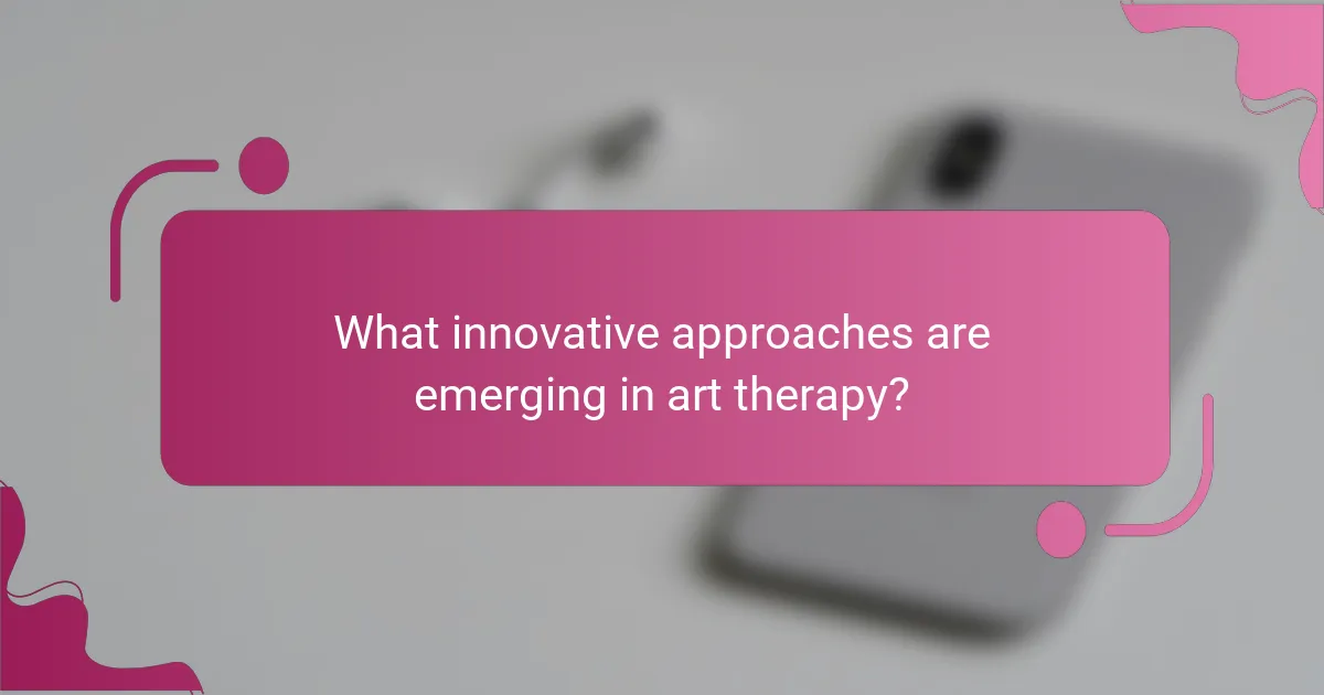 What innovative approaches are emerging in art therapy?