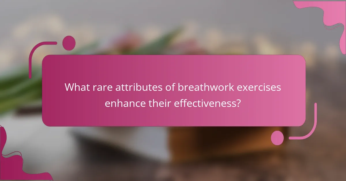What rare attributes of breathwork exercises enhance their effectiveness?