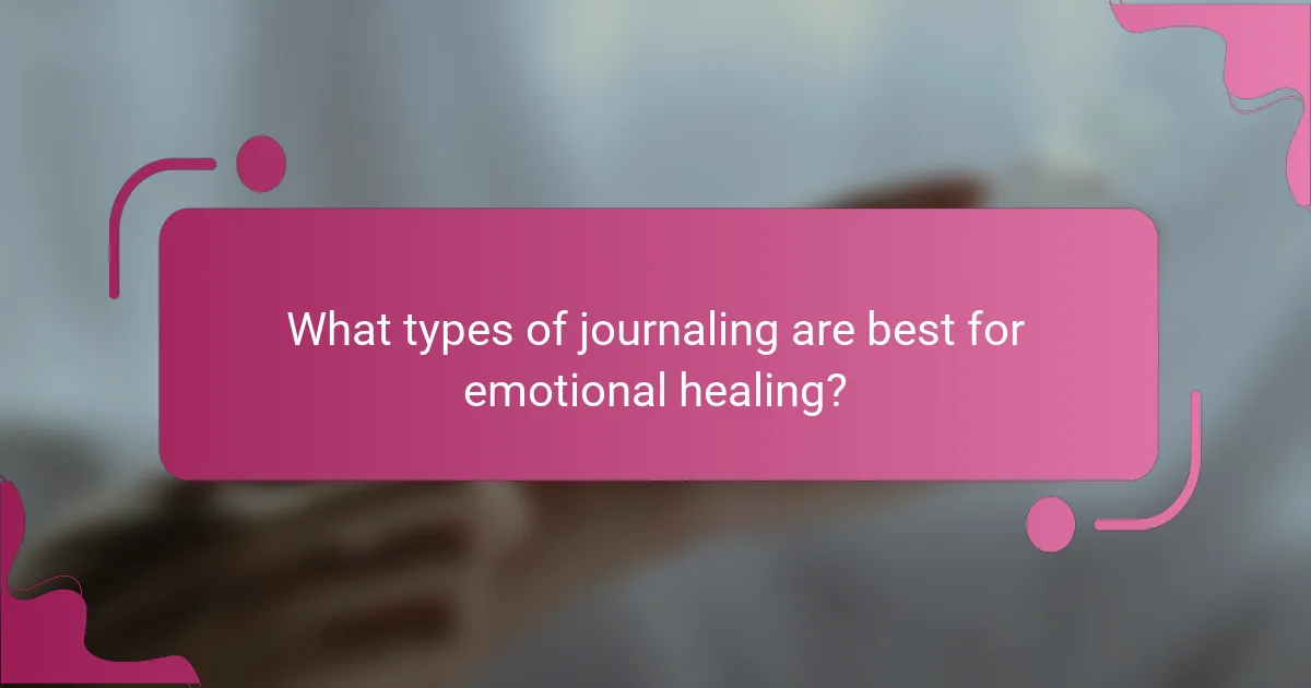 What types of journaling are best for emotional healing?