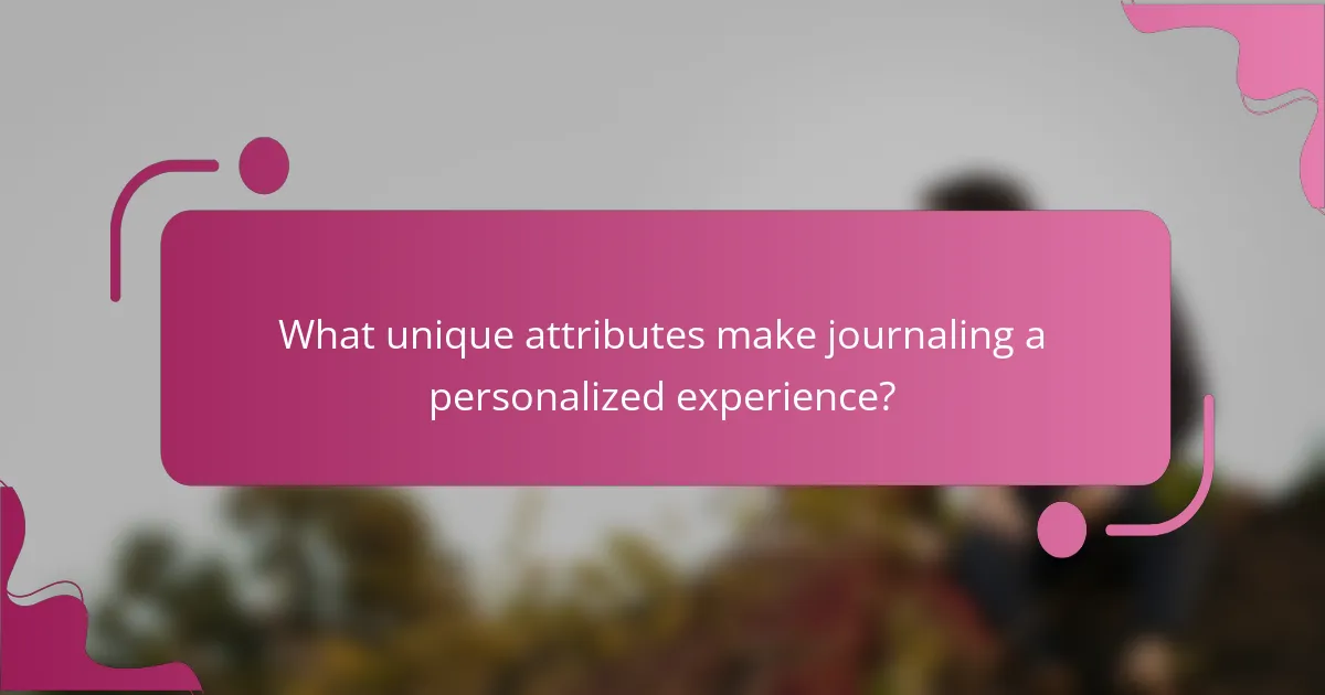 What unique attributes make journaling a personalized experience?