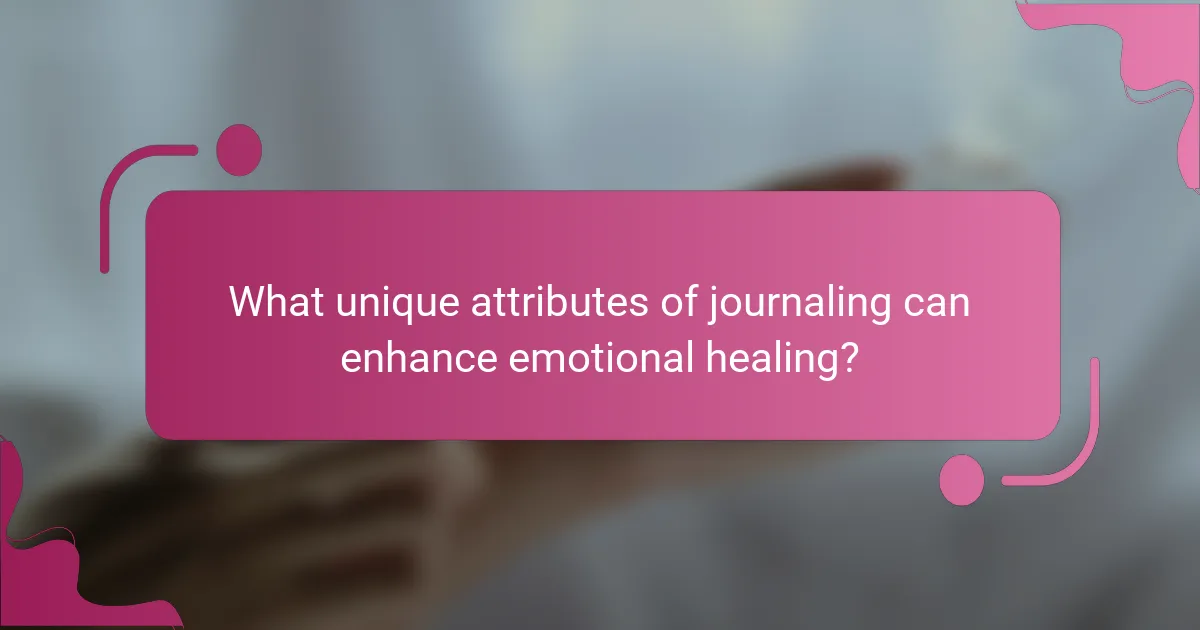 What unique attributes of journaling can enhance emotional healing?