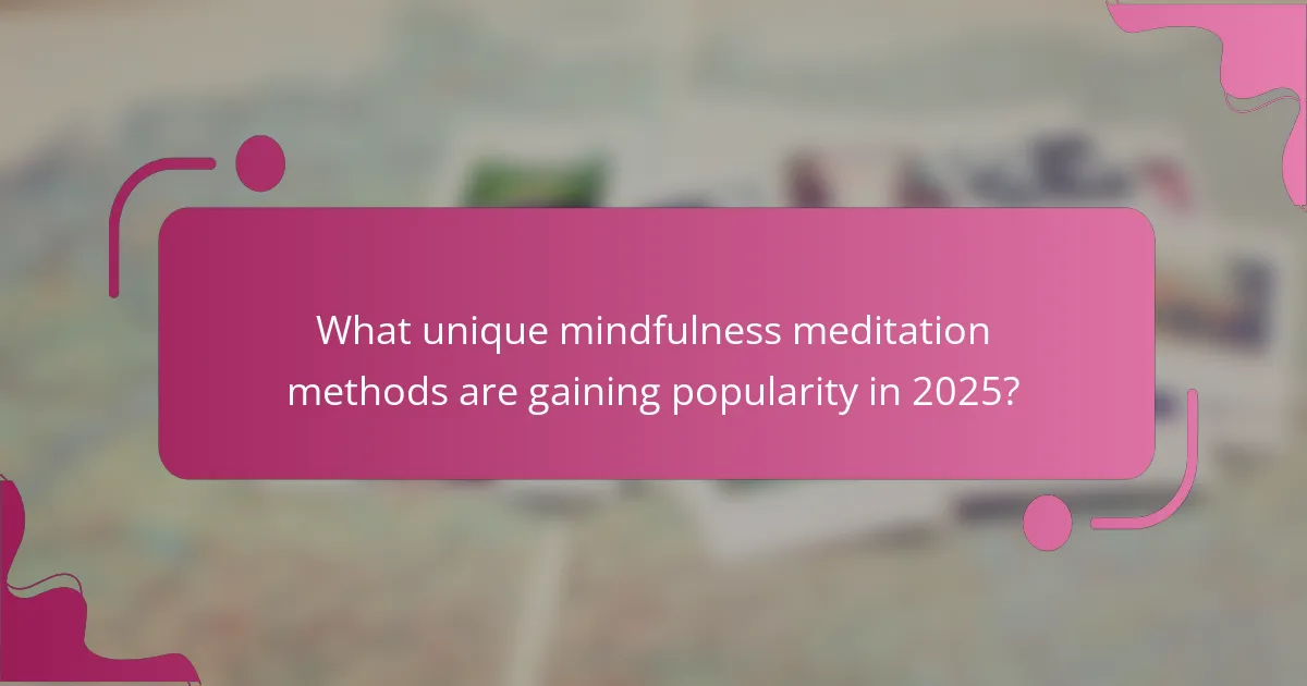 What unique mindfulness meditation methods are gaining popularity in 2025?