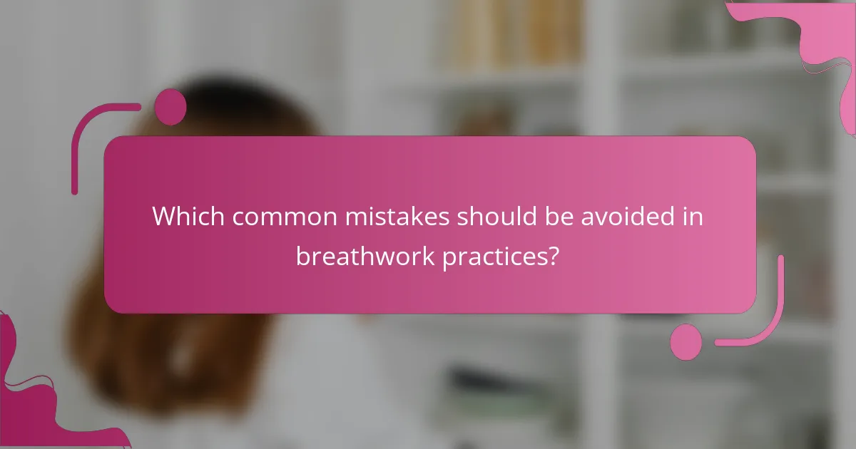 Which common mistakes should be avoided in breathwork practices?