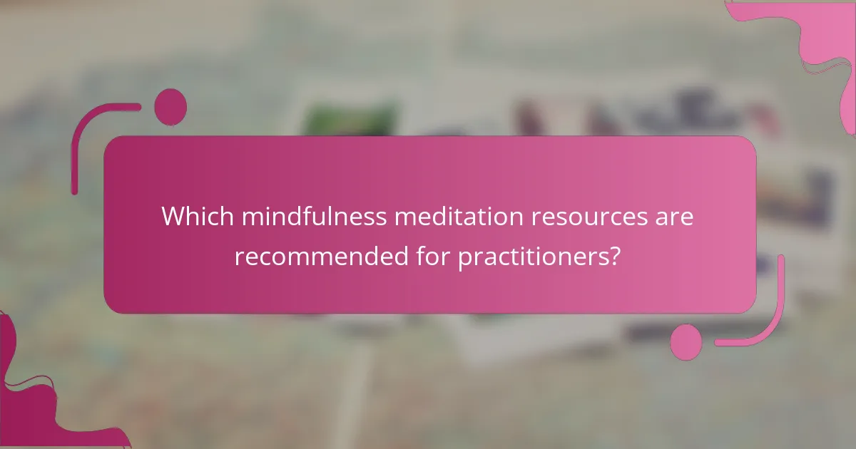 Which mindfulness meditation resources are recommended for practitioners?