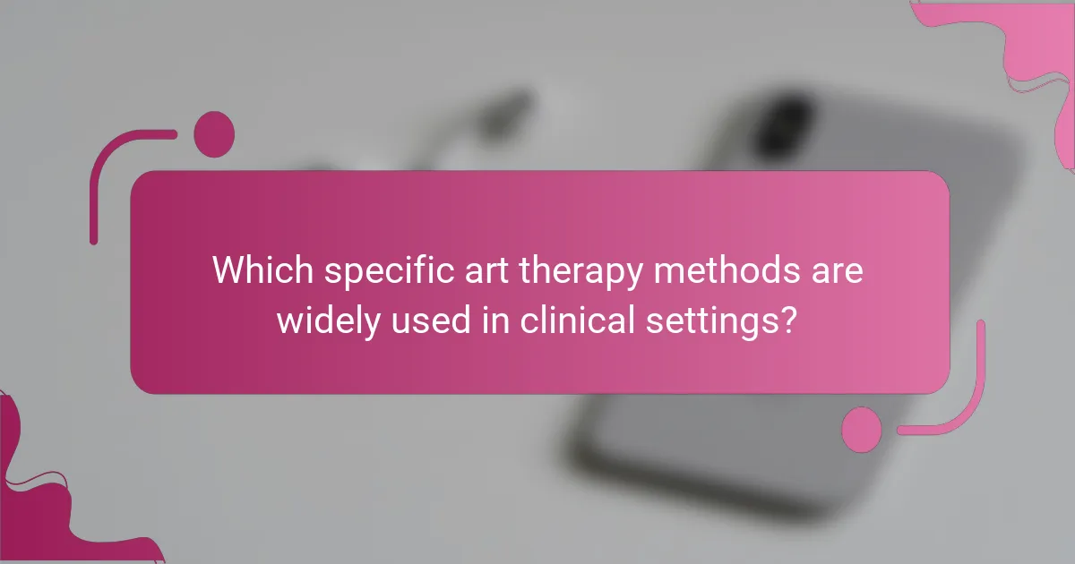 Which specific art therapy methods are widely used in clinical settings?
