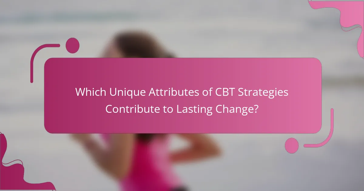 Which Unique Attributes of CBT Strategies Contribute to Lasting Change?
